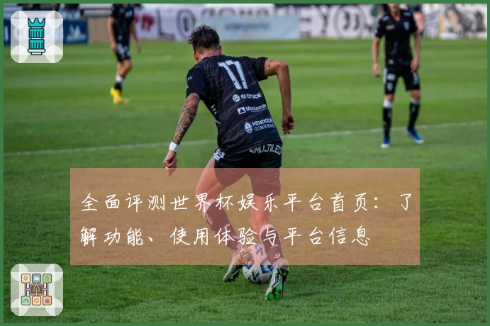 全面评测世界杯娱乐平台首页：了解功能、使用体验与平台信息